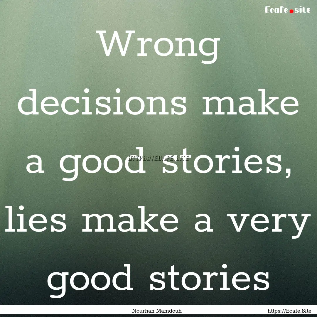 Wrong decisions make a good stories, lies.... : Quote by Nourhan Mamdouh