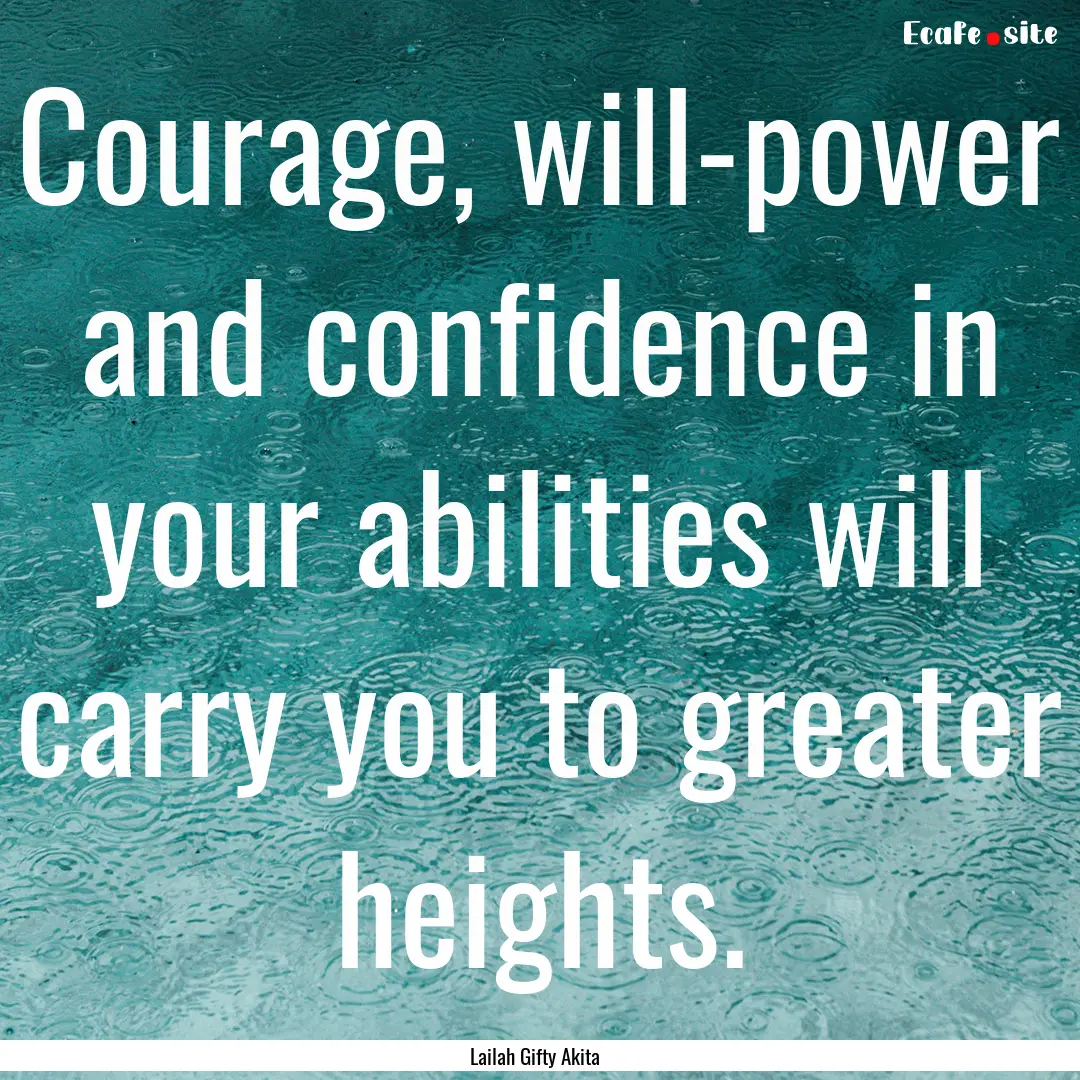 Courage, will-power and confidence in your.... : Quote by Lailah Gifty Akita