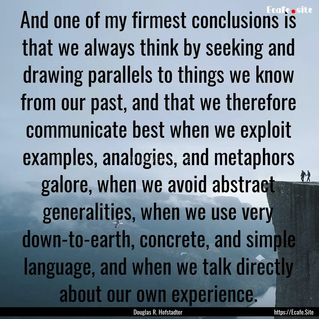 And one of my firmest conclusions is that.... : Quote by Douglas R. Hofstadter