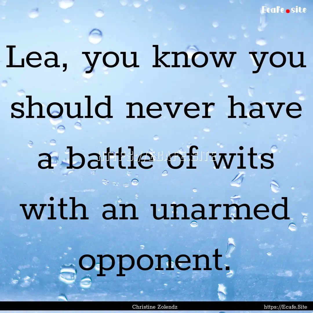 Lea, you know you should never have a battle.... : Quote by Christine Zolendz