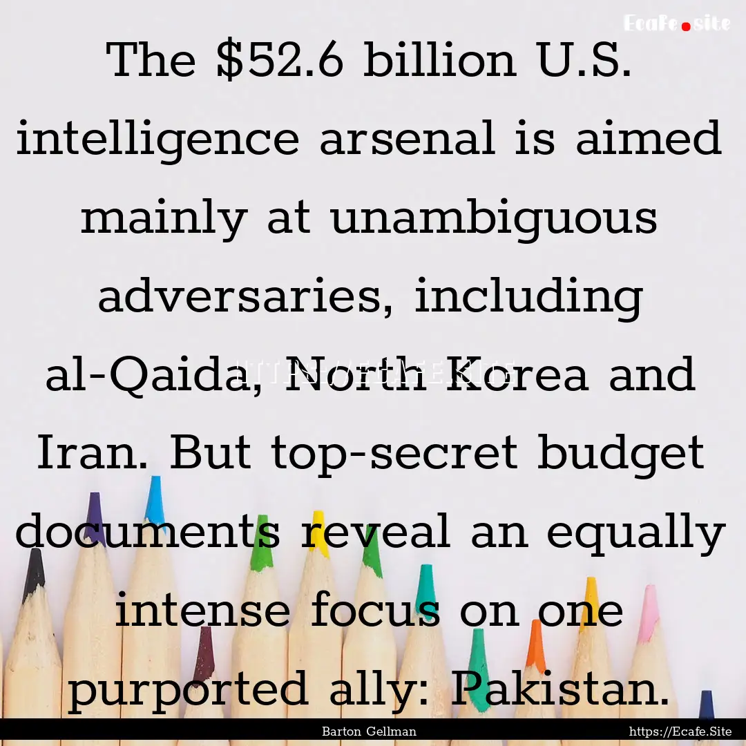 The $52.6 billion U.S. intelligence arsenal.... : Quote by Barton Gellman