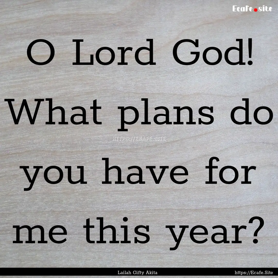 O Lord God! What plans do you have for me.... : Quote by Lailah Gifty Akita