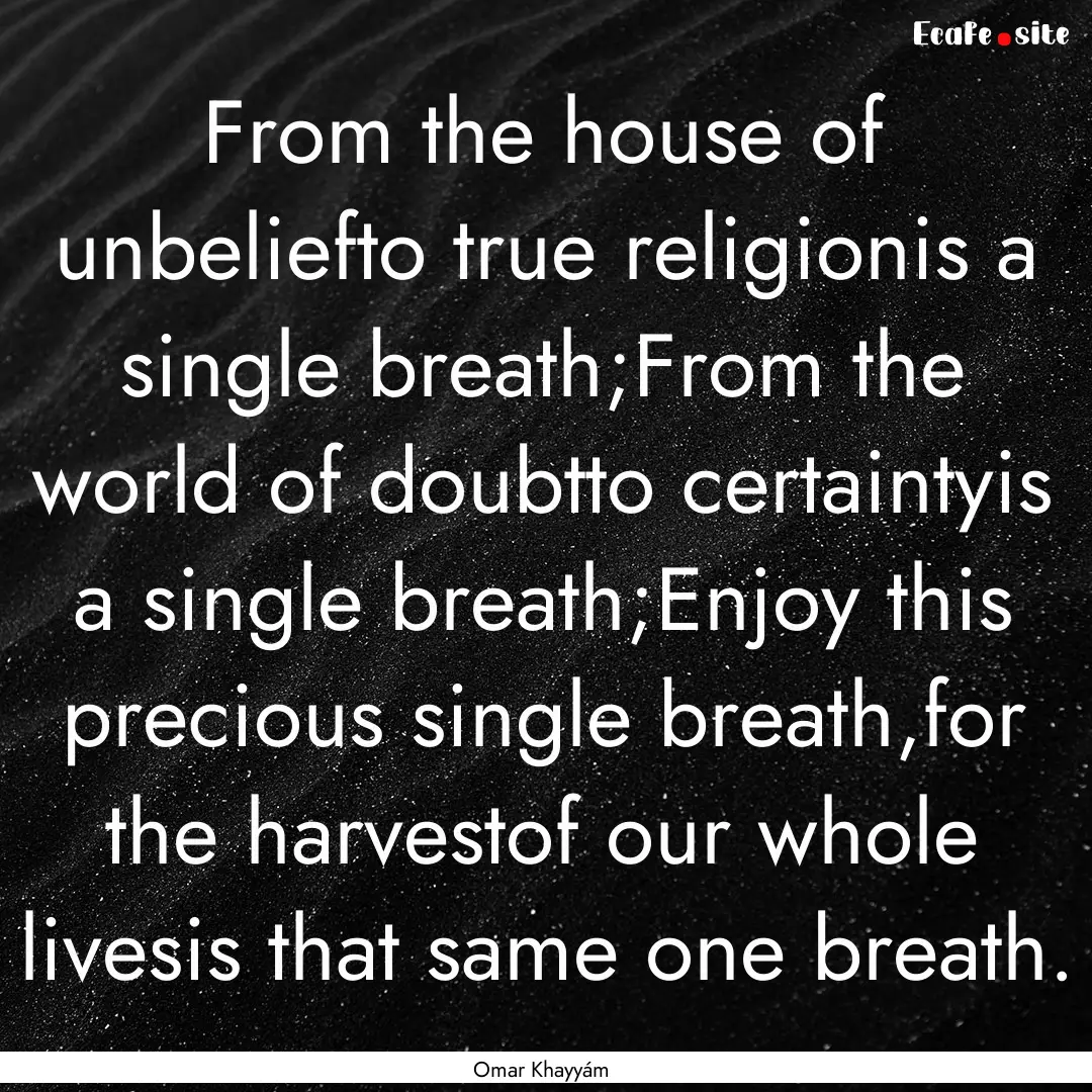 From the house of unbeliefto true religionis.... : Quote by Omar Khayyám