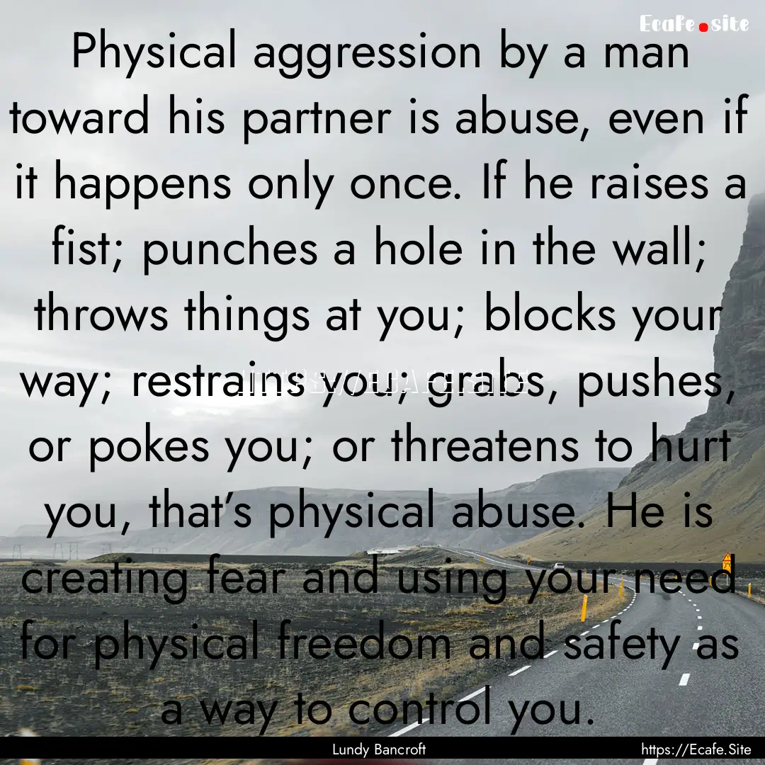 Physical aggression by a man toward his partner.... : Quote by Lundy Bancroft