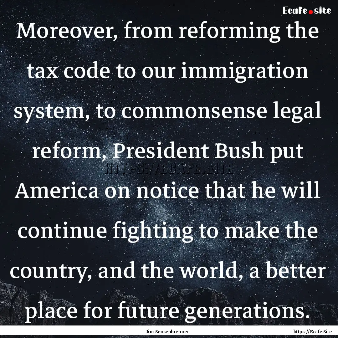 Moreover, from reforming the tax code to.... : Quote by Jim Sensenbrenner