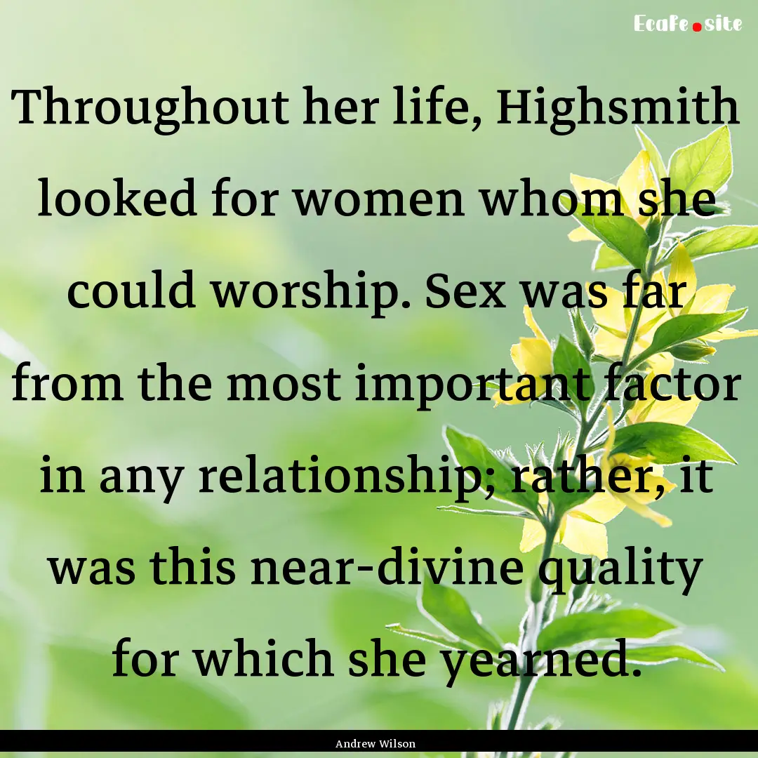 Throughout her life, Highsmith looked for.... : Quote by Andrew Wilson