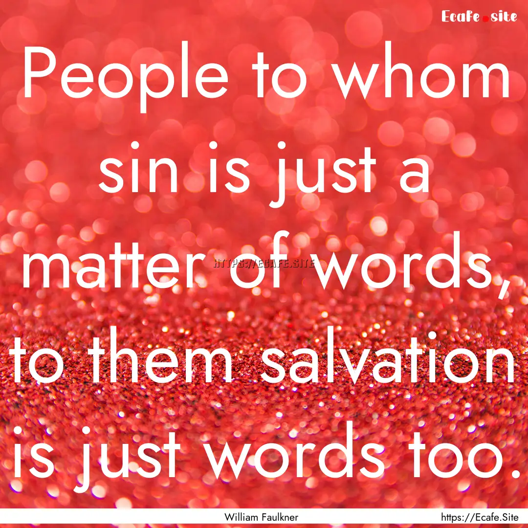 People to whom sin is just a matter of words,.... : Quote by William Faulkner