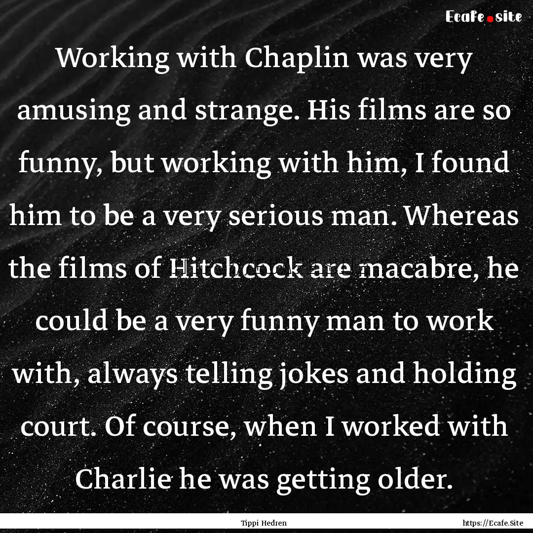 Working with Chaplin was very amusing and.... : Quote by Tippi Hedren