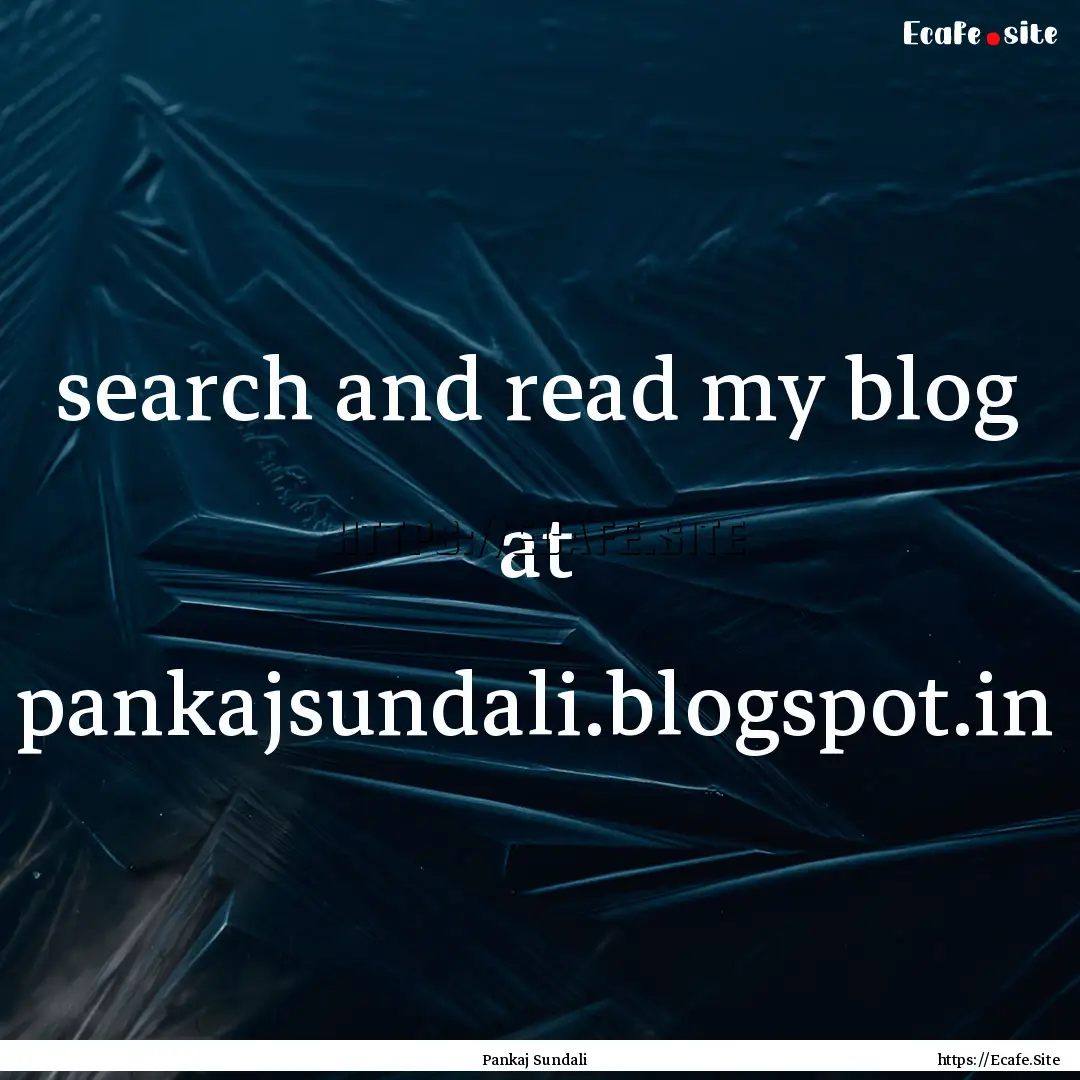 search and read my blog at pankajsundali.blogspot.in.... : Quote by Pankaj Sundali