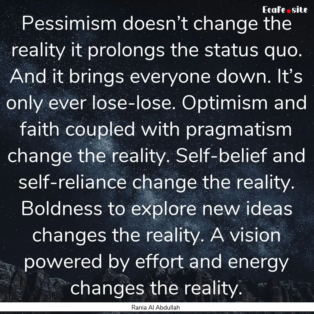 Pessimism doesn’t change the reality it.... : Quote by Rania Al Abdullah