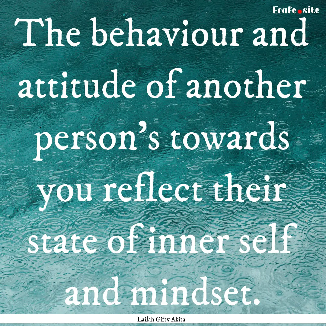 The behaviour and attitude of another person's.... : Quote by Lailah Gifty Akita