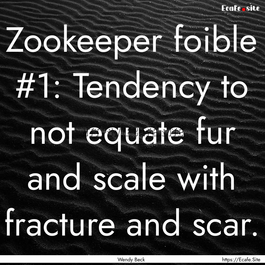 Zookeeper foible #1: Tendency to not equate.... : Quote by Wendy Beck