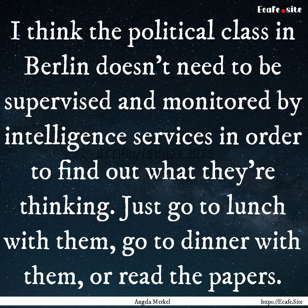 I think the political class in Berlin doesn't.... : Quote by Angela Merkel