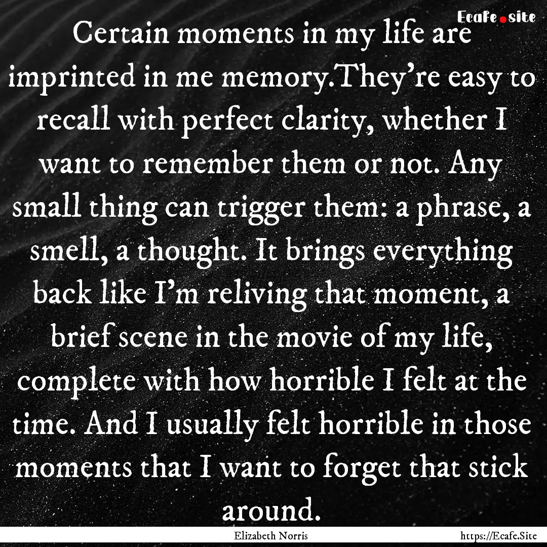 Certain moments in my life are imprinted.... : Quote by Elizabeth Norris