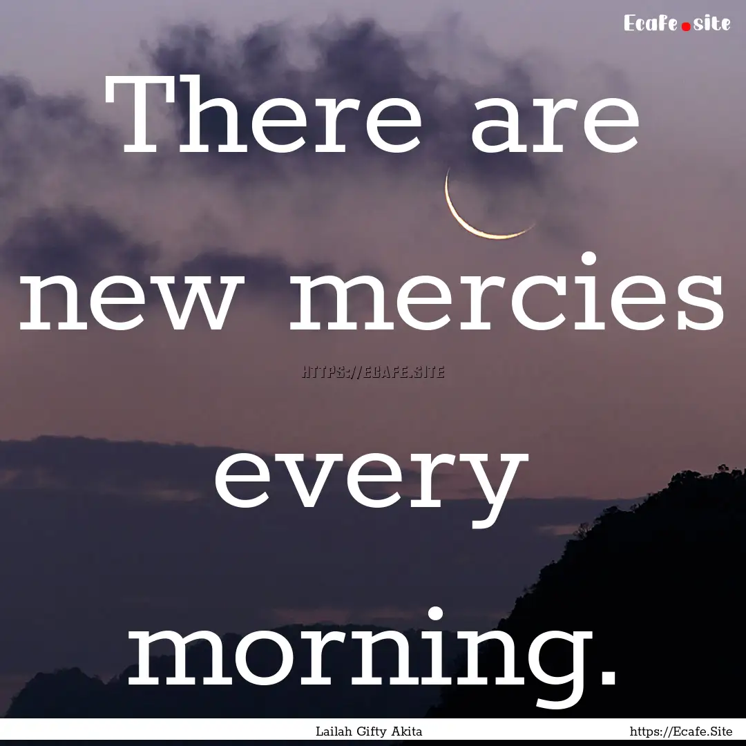 There are new mercies every morning. : Quote by Lailah Gifty Akita