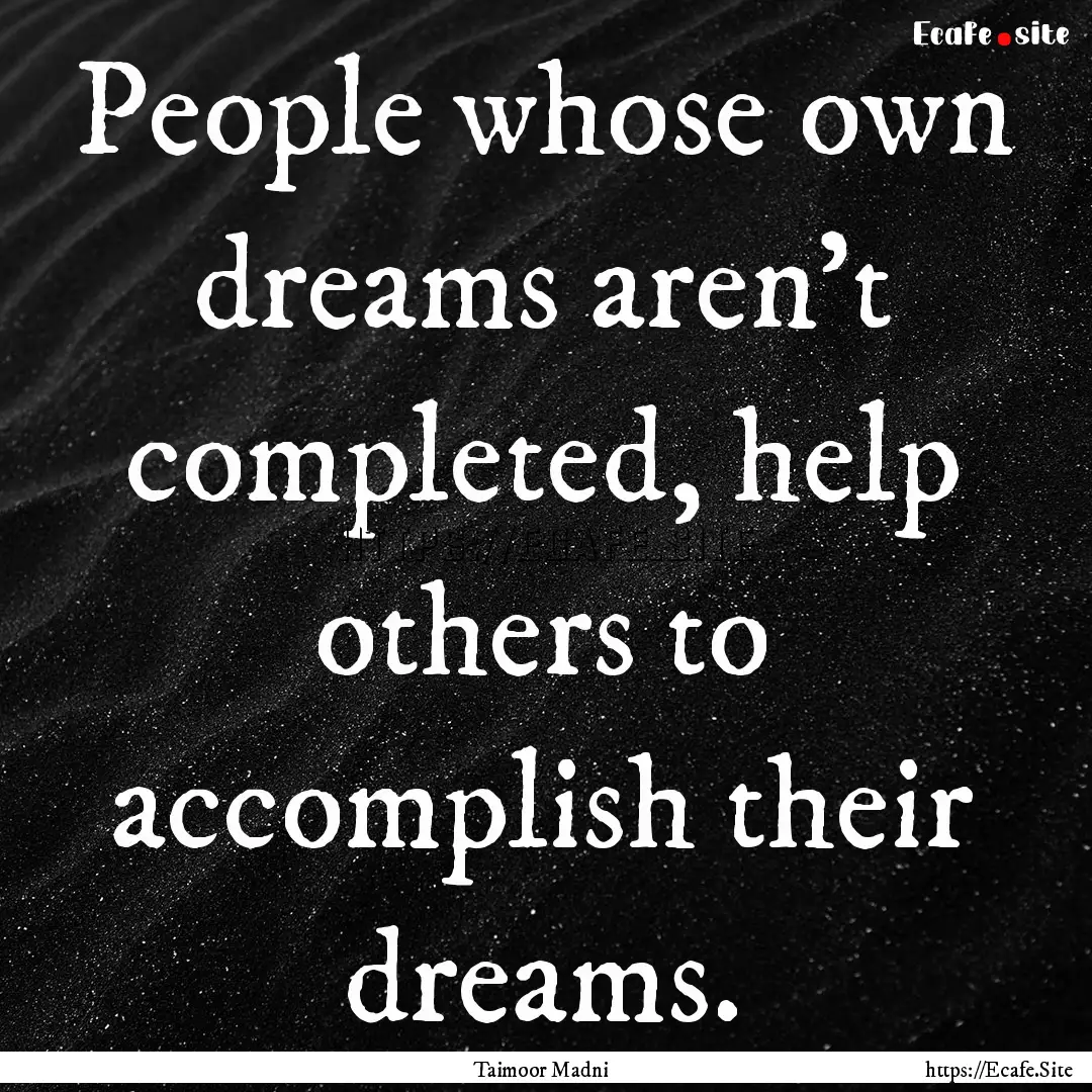 People whose own dreams aren't completed,.... : Quote by Taimoor Madni