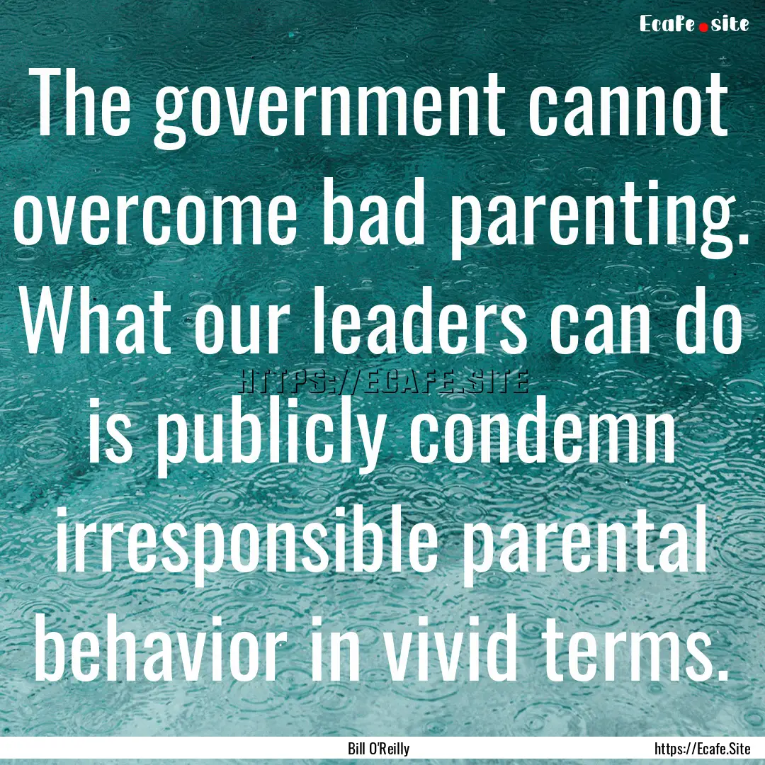 The government cannot overcome bad parenting..... : Quote by Bill O'Reilly