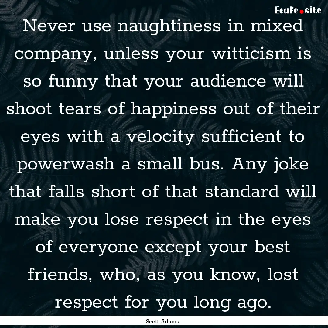 Never use naughtiness in mixed company, unless.... : Quote by Scott Adams