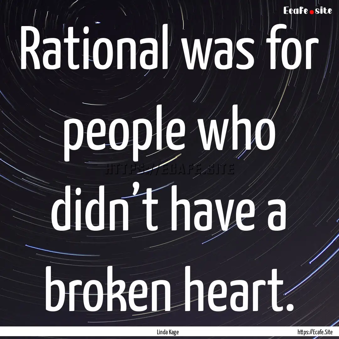 Rational was for people who didn’t have.... : Quote by Linda Kage