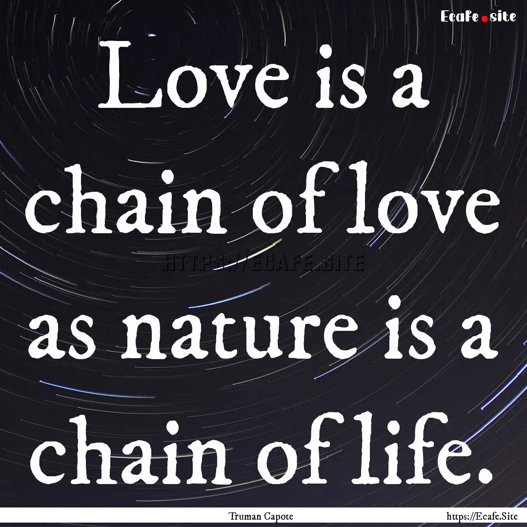 Love is a chain of love as nature is a chain.... : Quote by Truman Capote