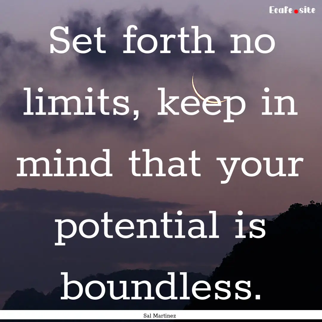 Set forth no limits, keep in mind that your.... : Quote by Sal Martinez