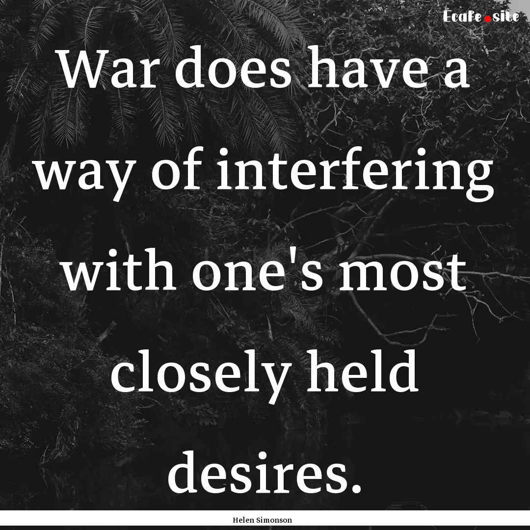 War does have a way of interfering with one's.... : Quote by Helen Simonson