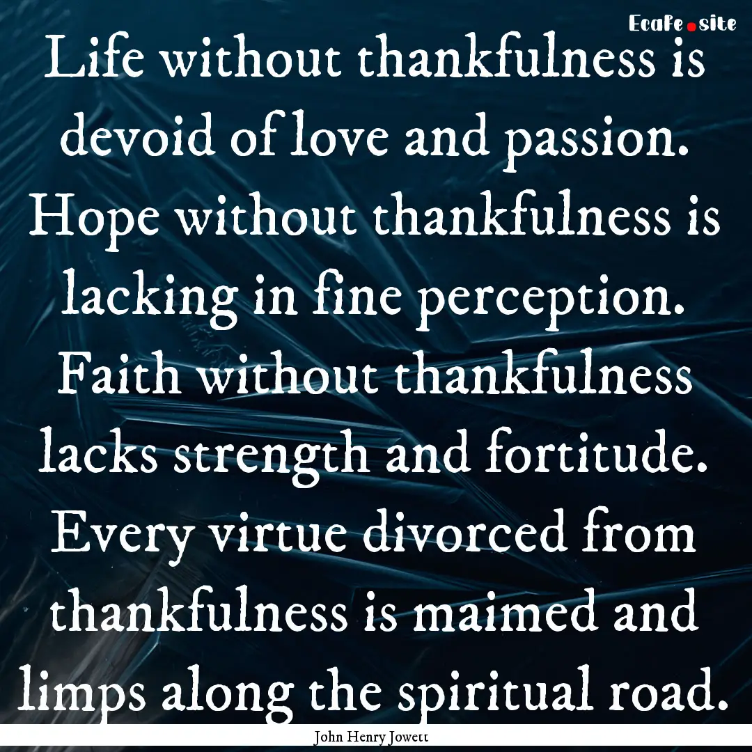 Life without thankfulness is devoid of love.... : Quote by John Henry Jowett