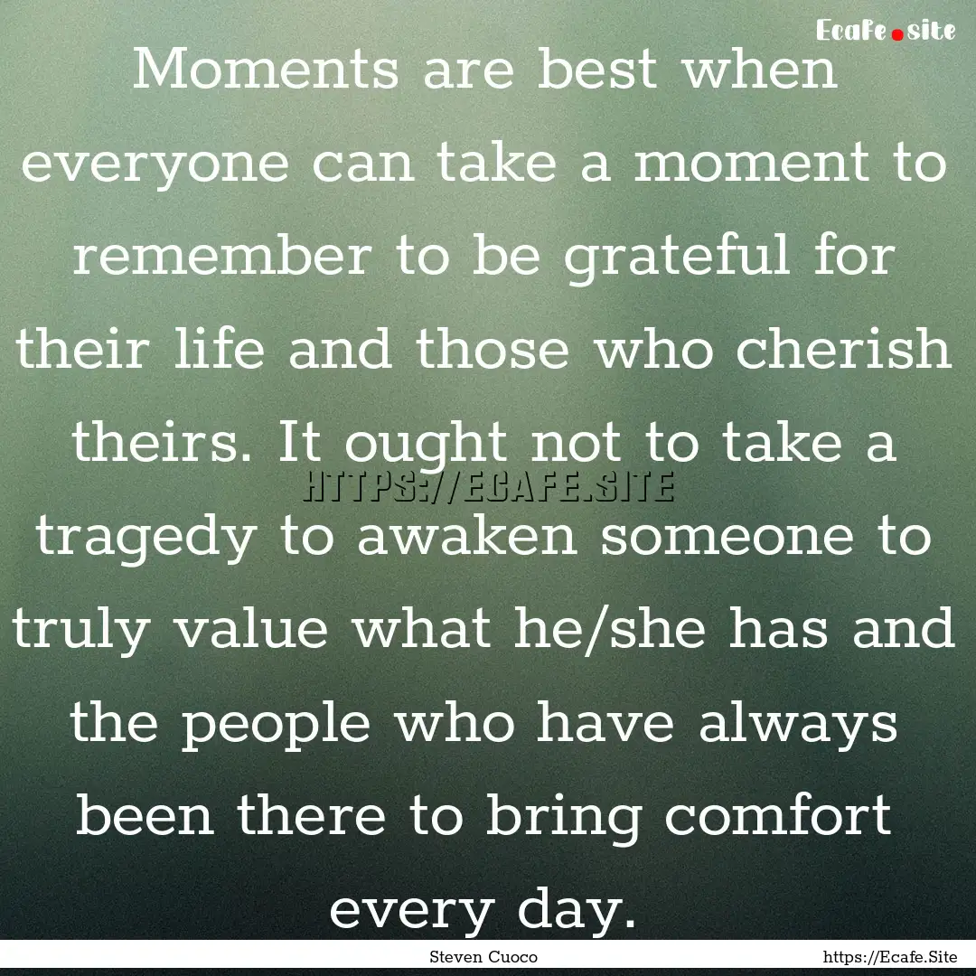 Moments are best when everyone can take a.... : Quote by Steven Cuoco