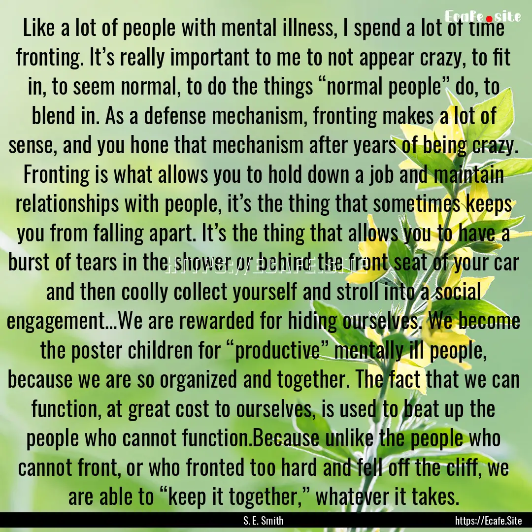 Like a lot of people with mental illness,.... : Quote by S. E. Smith