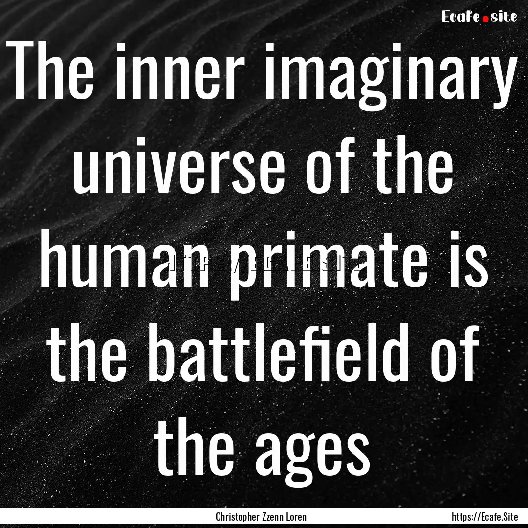 The inner imaginary universe of the human.... : Quote by Christopher Zzenn Loren