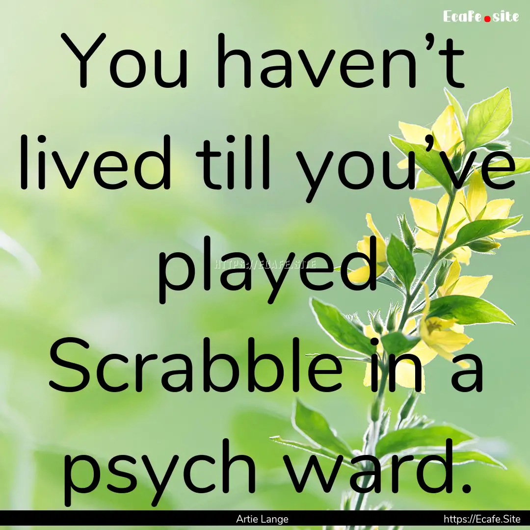 You haven’t lived till you’ve played.... : Quote by Artie Lange