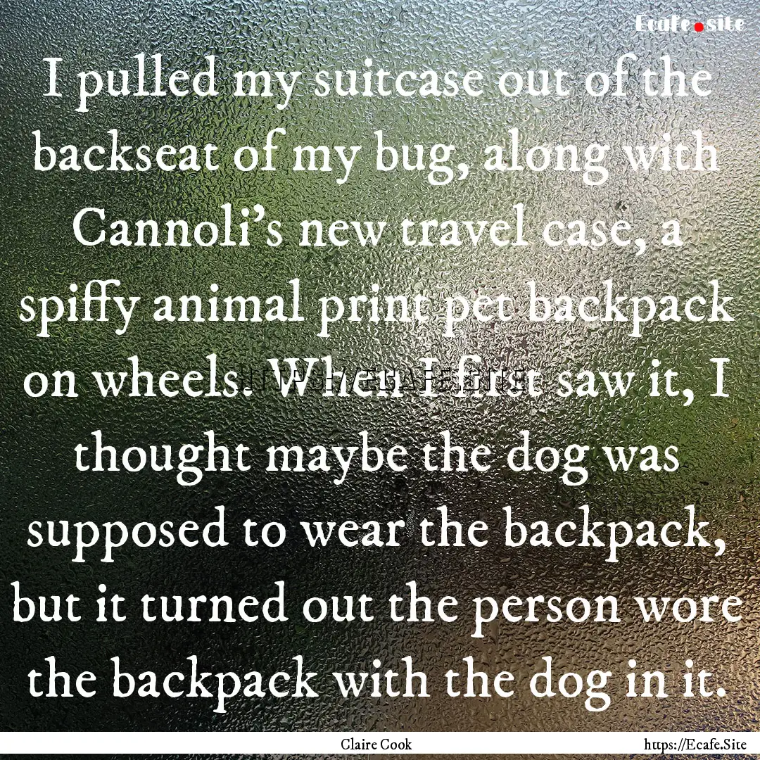 I pulled my suitcase out of the backseat.... : Quote by Claire Cook