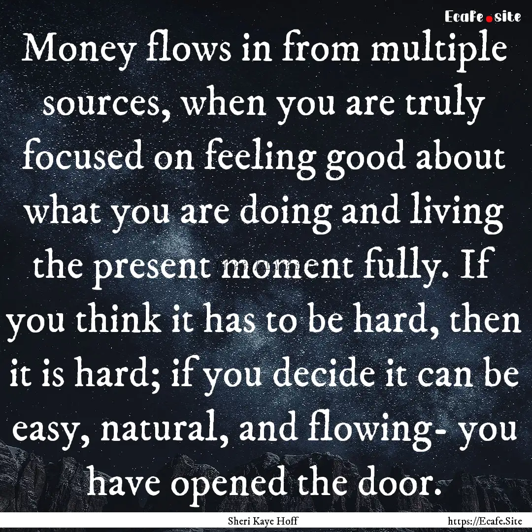 Money flows in from multiple sources, when.... : Quote by Sheri Kaye Hoff