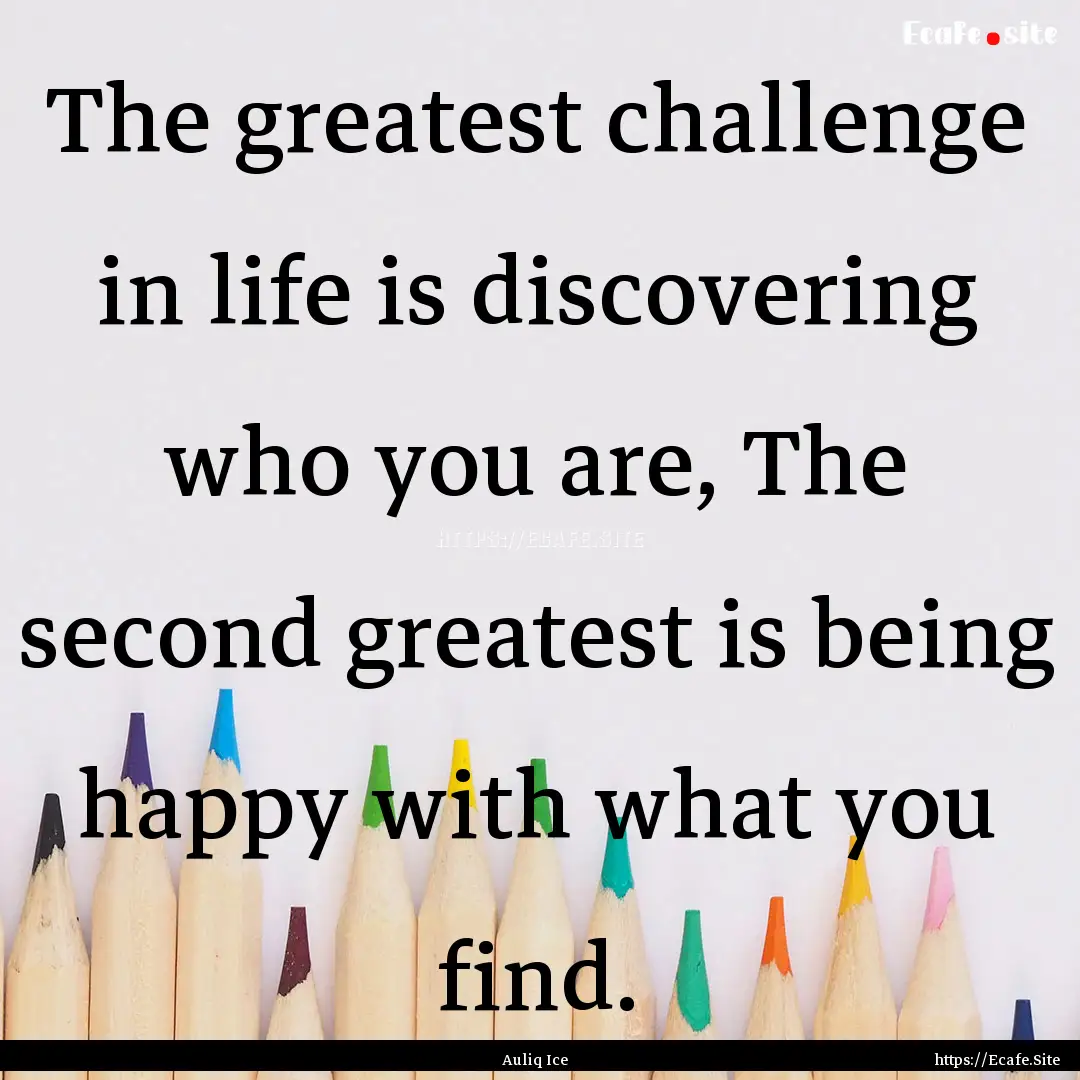 The greatest challenge in life is discovering.... : Quote by Auliq Ice