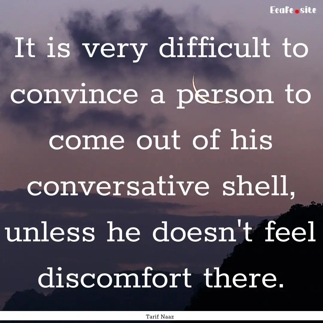 It is very difficult to convince a person.... : Quote by Tarif Naaz