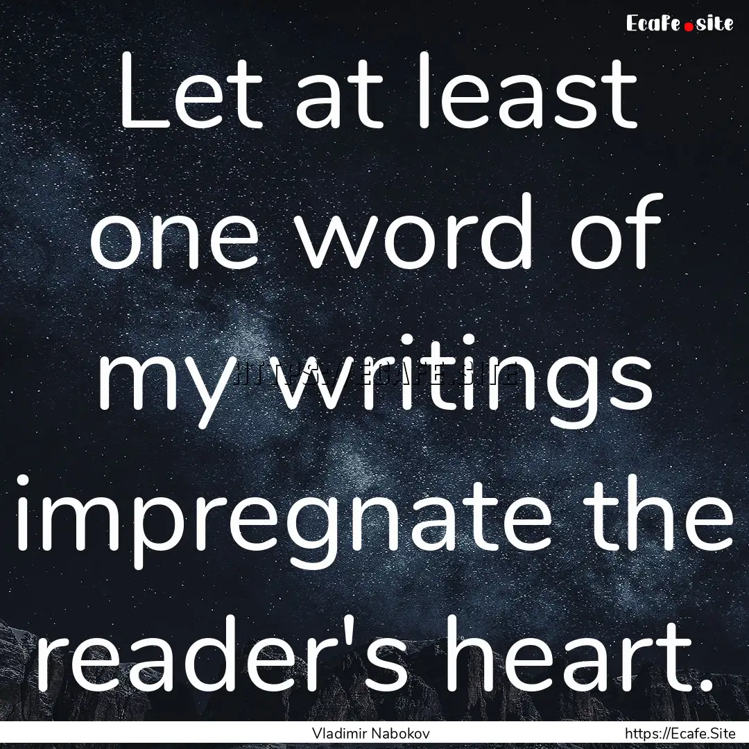 Let at least one word of my writings impregnate.... : Quote by Vladimir Nabokov