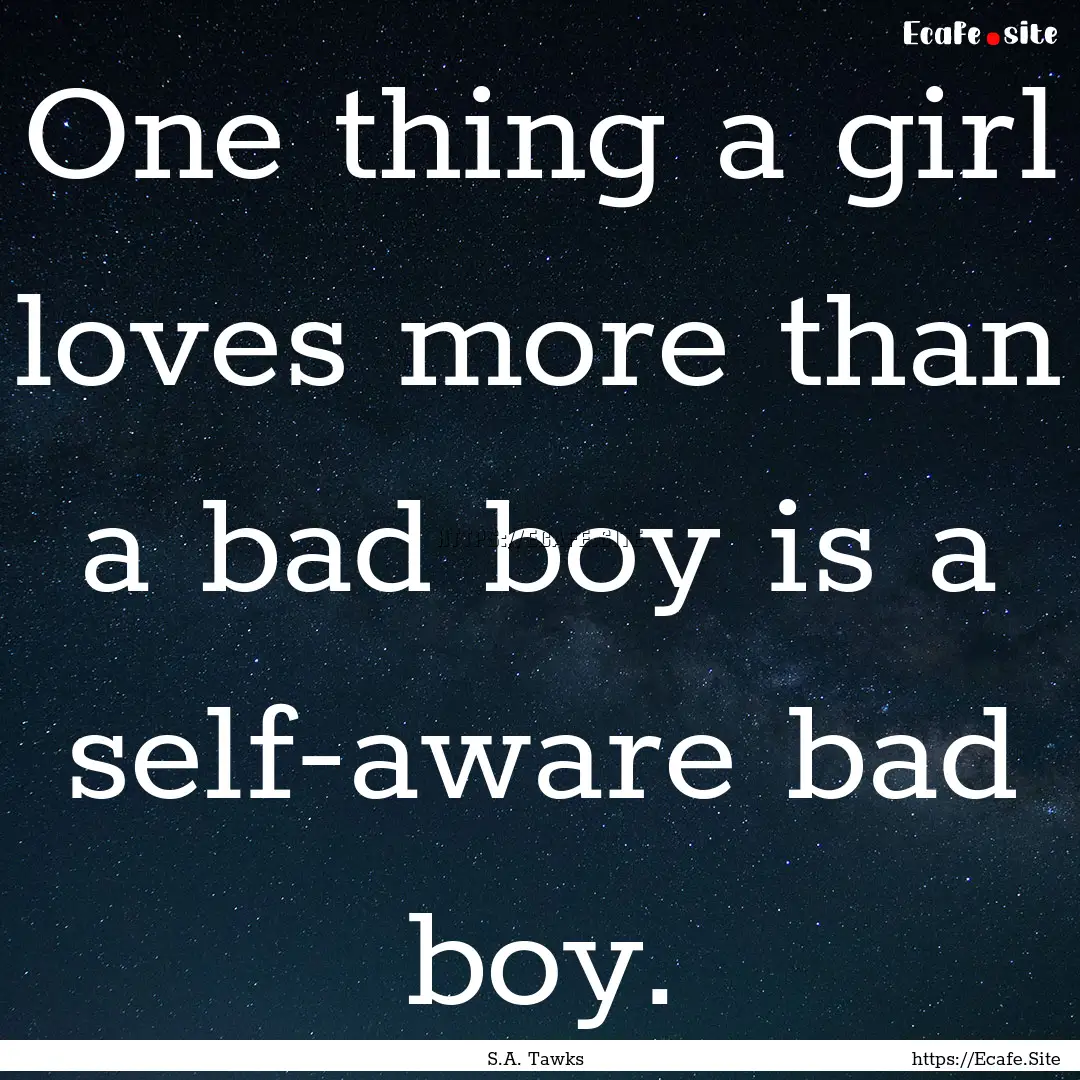 One thing a girl loves more than a bad boy.... : Quote by S.A. Tawks