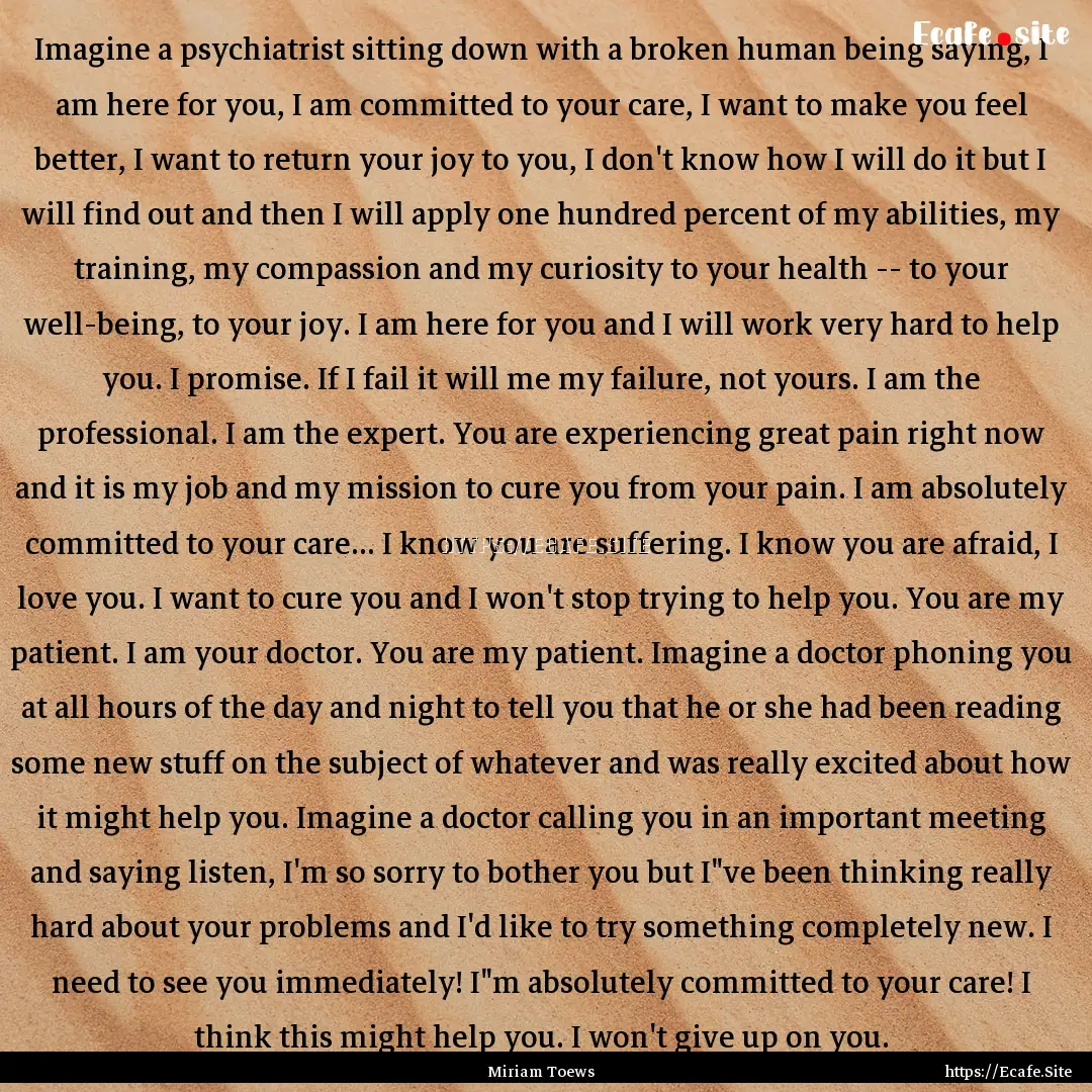 Imagine a psychiatrist sitting down with.... : Quote by Miriam Toews