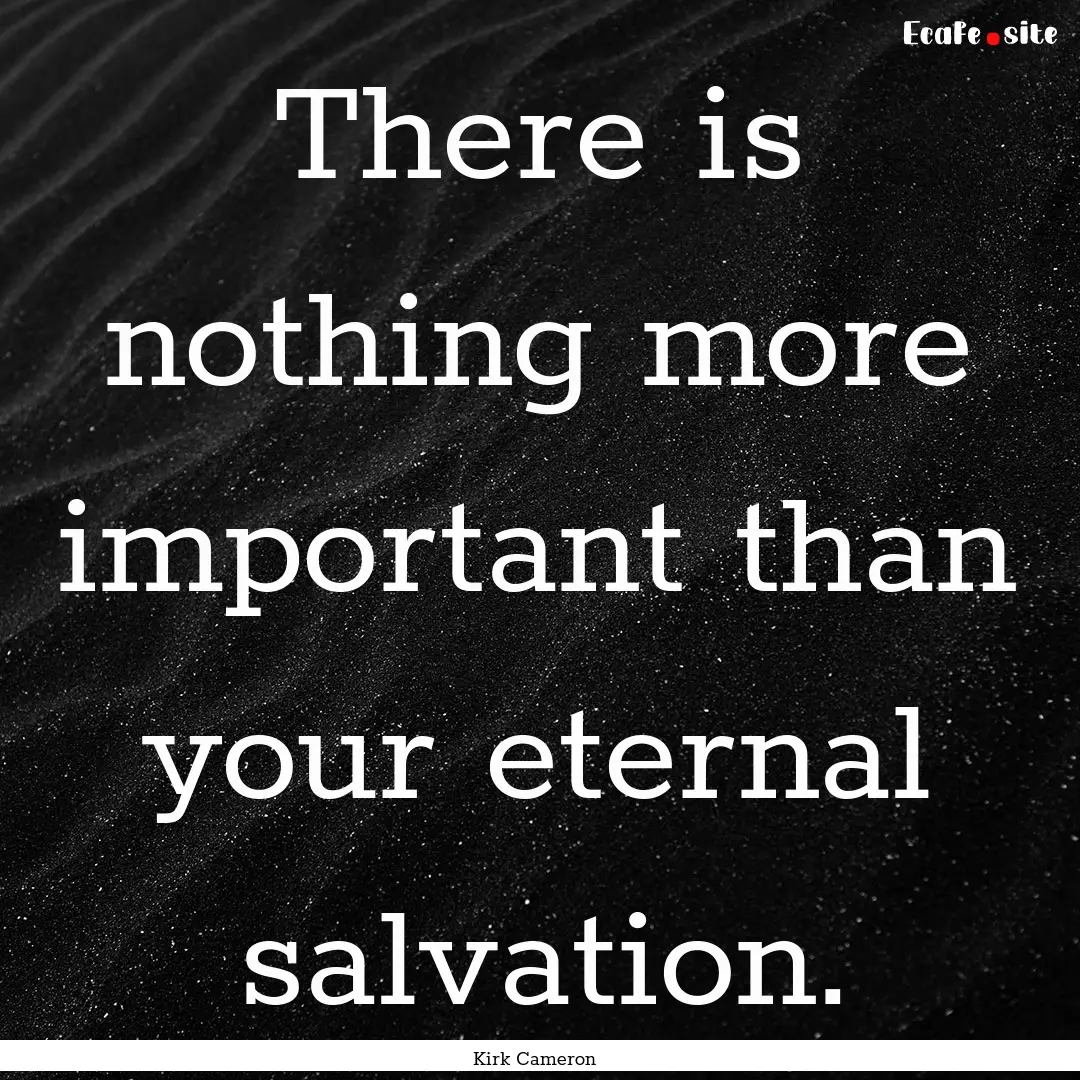 There is nothing more important than your.... : Quote by Kirk Cameron