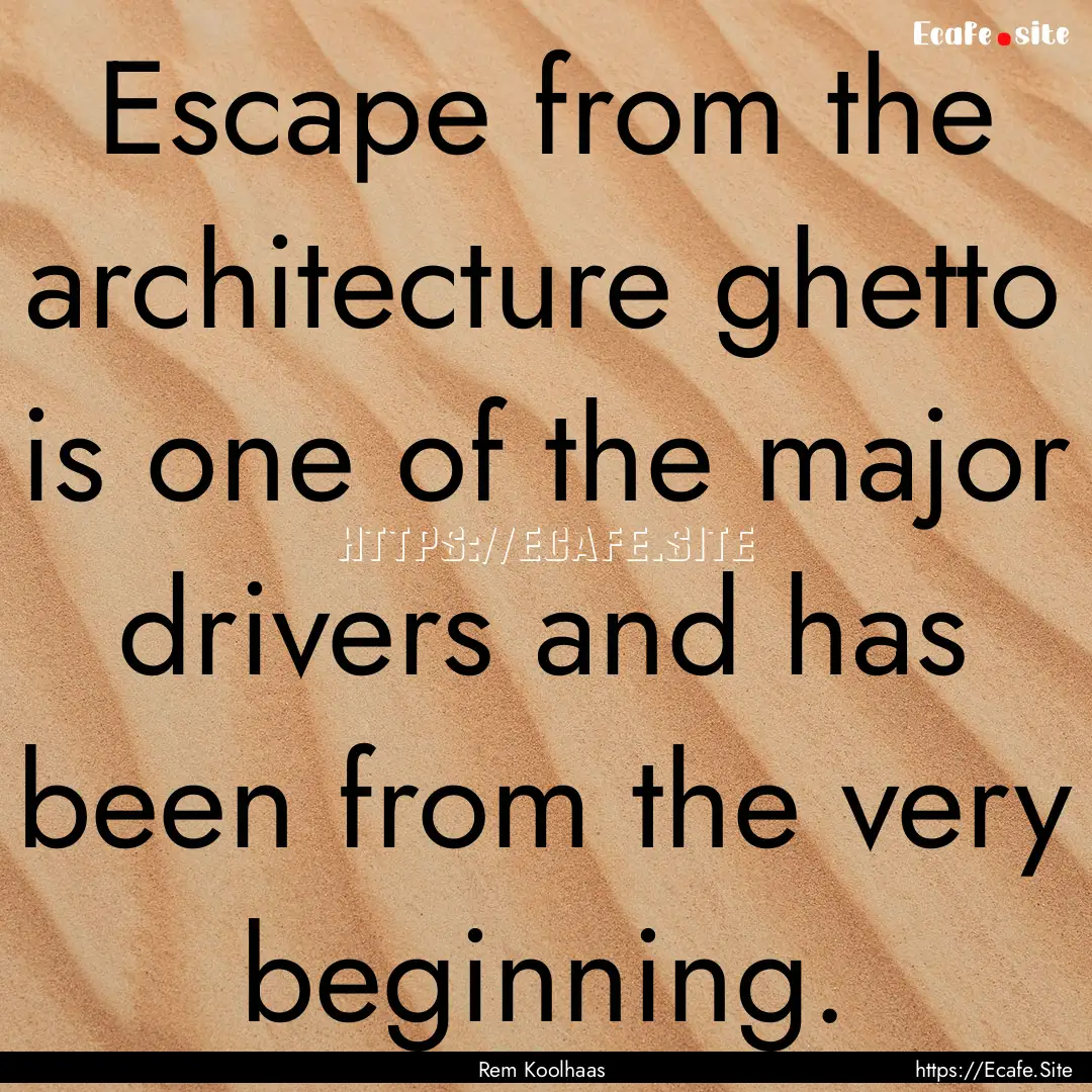 Escape from the architecture ghetto is one.... : Quote by Rem Koolhaas