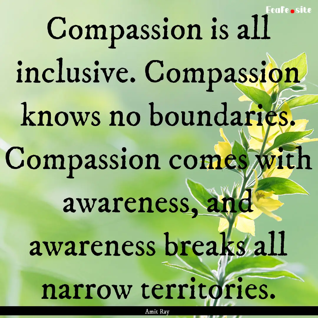 Compassion is all inclusive. Compassion knows.... : Quote by Amit Ray