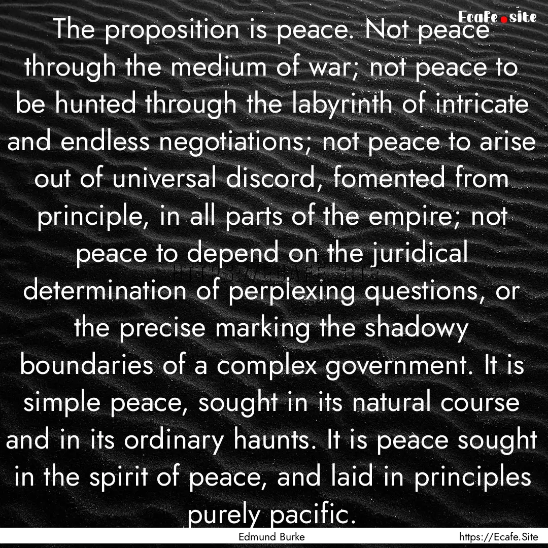 The proposition is peace. Not peace through.... : Quote by Edmund Burke