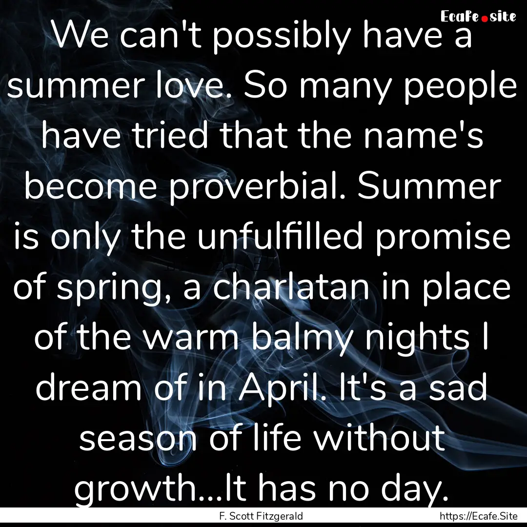 We can't possibly have a summer love. So.... : Quote by F. Scott Fitzgerald