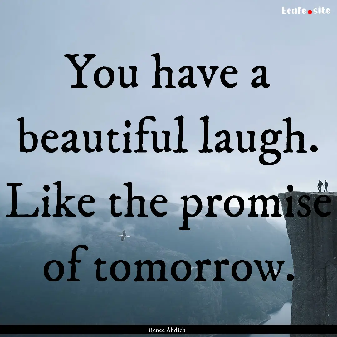 You have a beautiful laugh. Like the promise.... : Quote by Renee Ahdieh