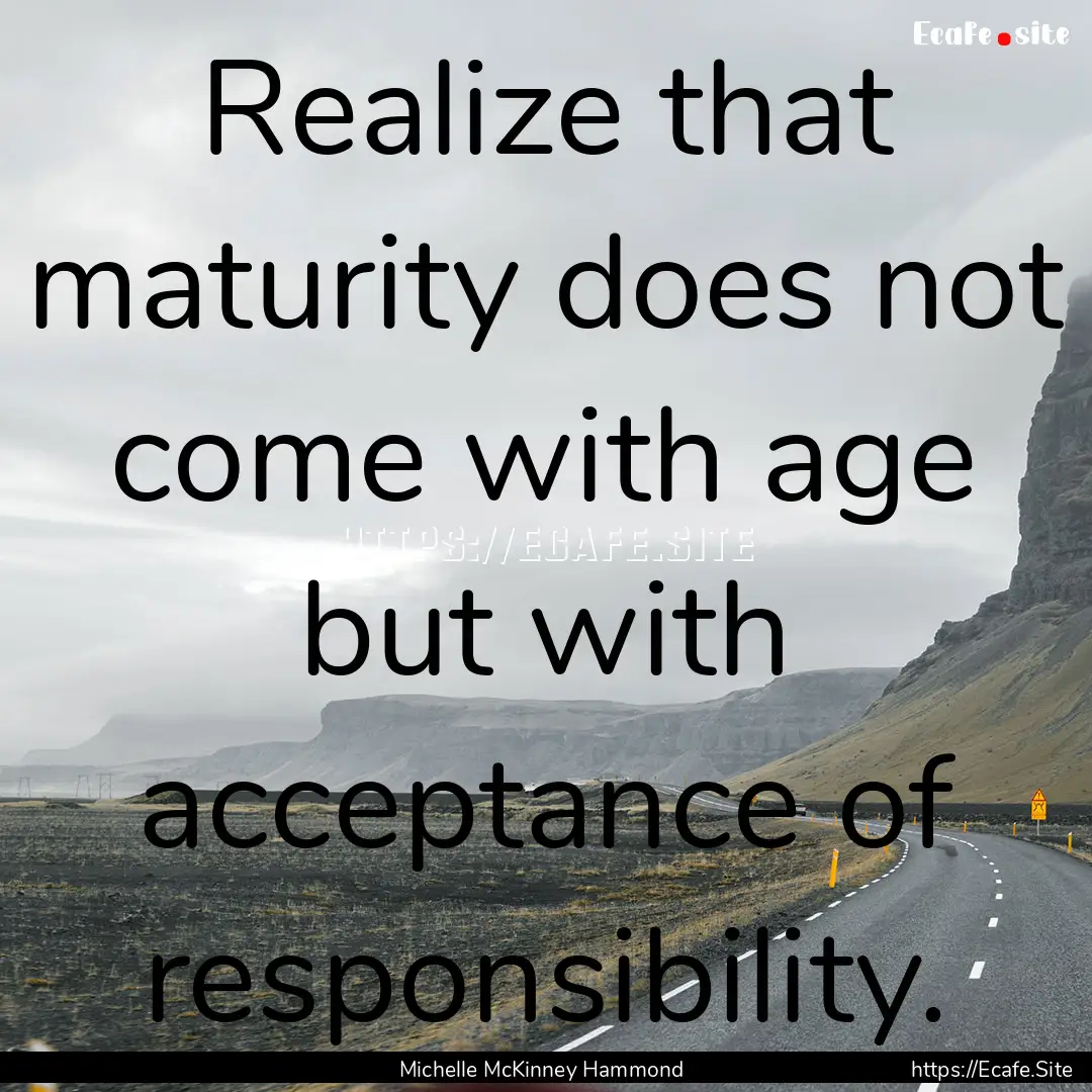 Realize that maturity does not come with.... : Quote by Michelle McKinney Hammond