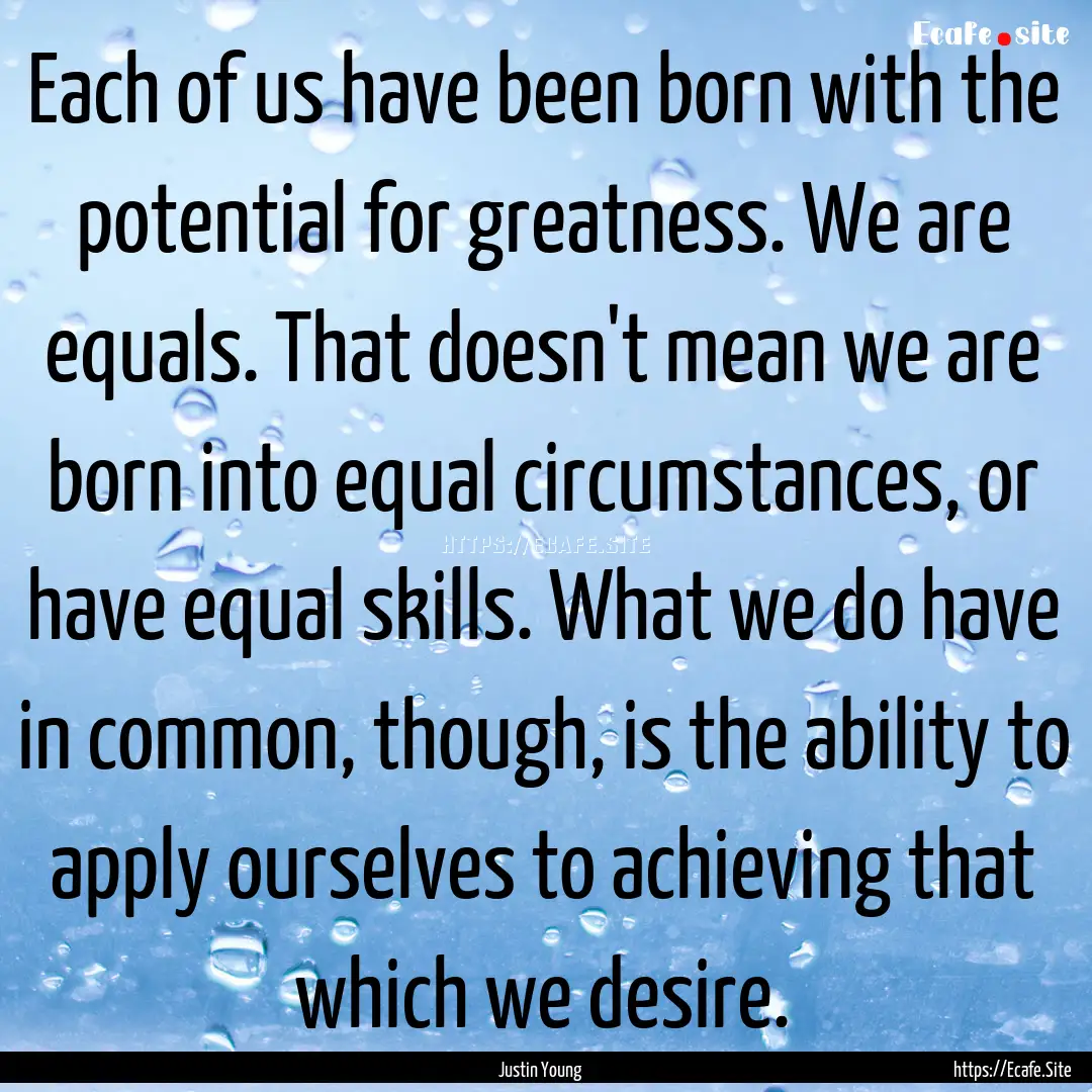 Each of us have been born with the potential.... : Quote by Justin Young