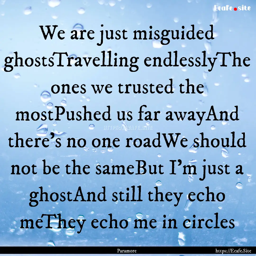 We are just misguided ghostsTravelling endlesslyThe.... : Quote by Paramore