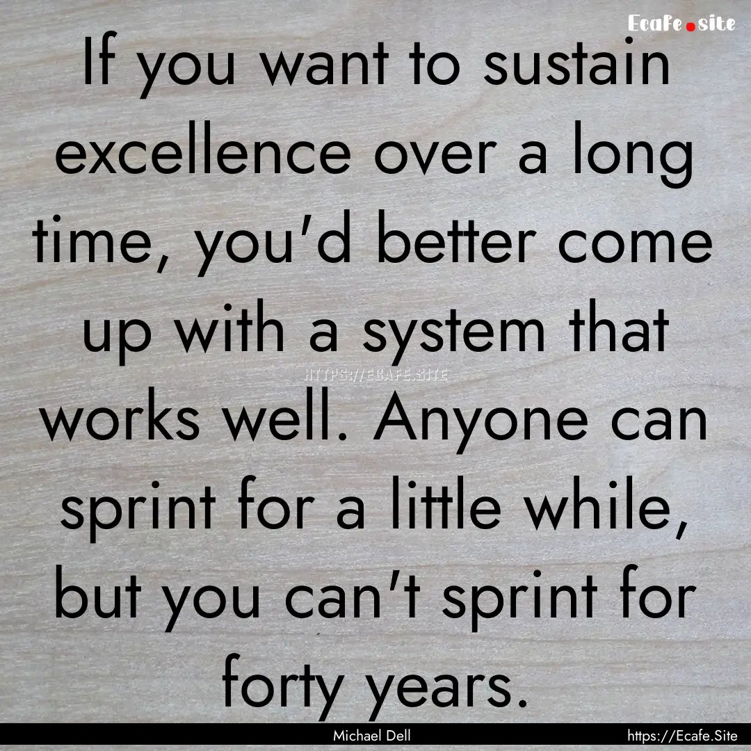 If you want to sustain excellence over a.... : Quote by Michael Dell