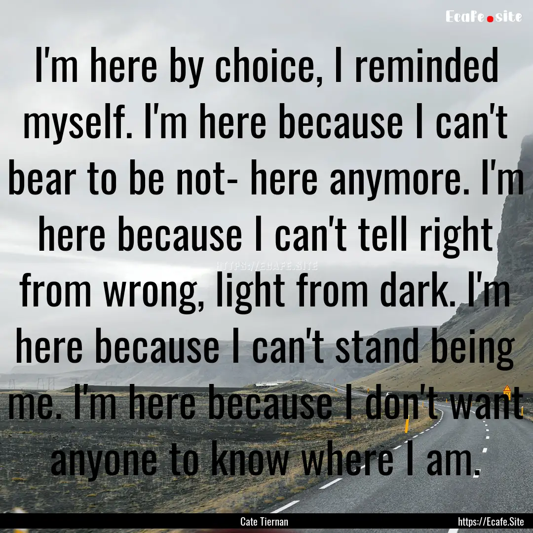 I'm here by choice, I reminded myself. I'm.... : Quote by Cate Tiernan