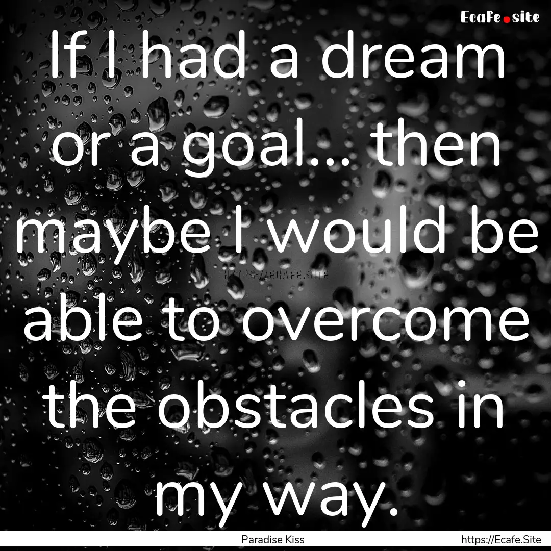 If I had a dream or a goal… then maybe.... : Quote by Paradise Kiss